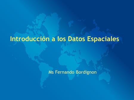 Introducción a los Datos Espaciales Ms Fernando Bordignon.