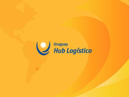 El Rol del Uruguay en la Cadena de Suministro Regional Seminario Internacional “La logística y sus implicancias en el desarrollo regional”