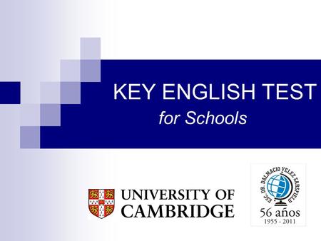 KEY ENGLISH TEST for Schools. Cambridge ESOL Cambridge ESOL es una organización sin fines de lucro que forma parte de la prestigiosa Universidad de Cambridge.