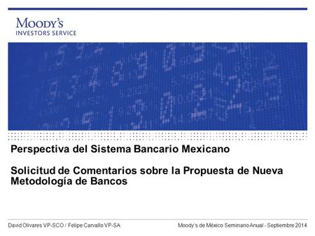Perspectiva del Sistema Bancario Mexicano Solicitud de Comentarios sobre la Propuesta de Nueva Metodología de Bancos David Olivares VP-SCO / Felipe Carvallo.