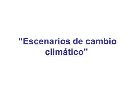 “Escenarios de cambio climático”