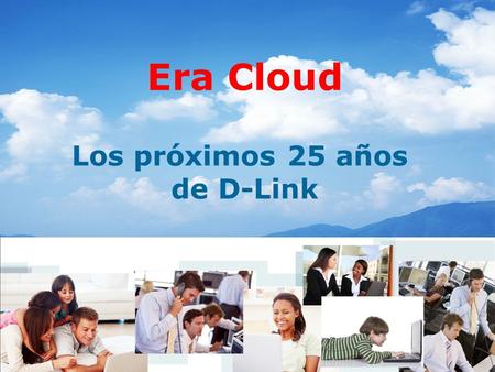 Era Cloud Los próximos 25 años de D-Link. Revolución con Innovación! 3 poderosas armas para D-Link! Cloud Cámaras Routers Portables Cloud Routers 11AC.