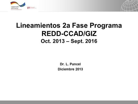 18.07.2015 Seite 1 Lineamientos 2a Fase Programa REDD-CCAD/GIZ Oct. 2013 – Sept. 2016 Dr. L. Pancel Diciembre 2013.