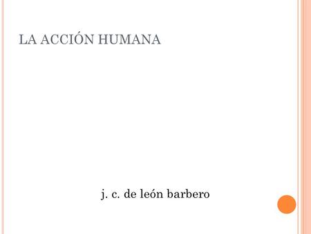 LA ACCIÓN HUMANA j. c. de león barbero