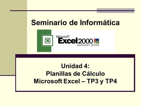 Seminario de Informática Unidad 4: Planillas de Cálculo Microsoft Excel – TP3 y TP4.