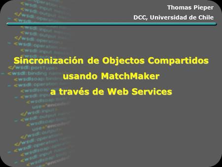 Sincronización de Objectos Compartidos usando MatchMaker a través de Web Services Thomas Pieper DCC, Universidad de Chile.