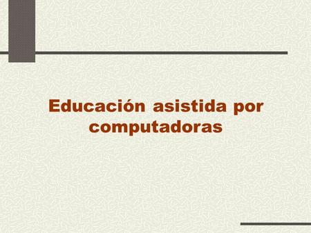 Educación asistida por computadoras. Introducción de computadoras en educación  Década 20: Uso de computadoras para aplicar y calificar pruebas  Década.