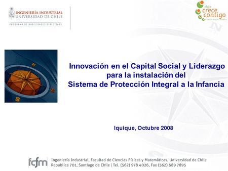 Iquique, Octubre 2008 Innovación en el Capital Social y Liderazgo para la instalación del Sistema de Protección Integral a la Infancia.