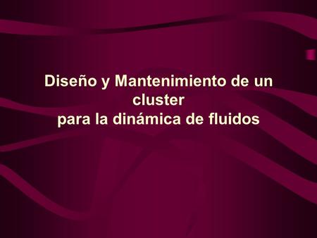 Diseño y Mantenimiento de un cluster para la dinámica de fluidos