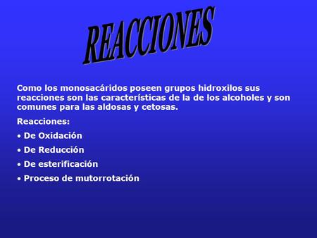 REACCIONES Como los monosacáridos poseen grupos hidroxilos sus reacciones son las características de la de los alcoholes y son comunes para las aldosas.