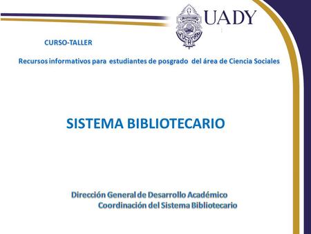 CURSO-TALLER Recursos informativos para estudiantes de posgrado del área de Ciencia Sociales SISTEMA BIBLIOTECARIO.