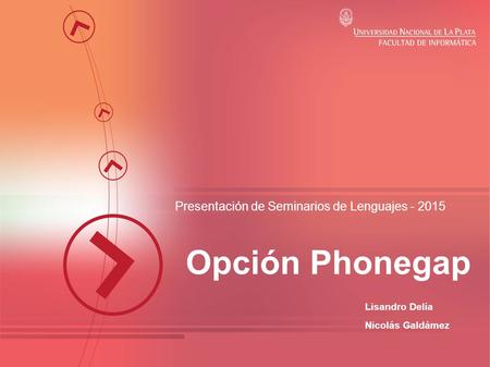 Presentación de Seminarios de Lenguajes - 2015 Opción Phonegap Lisandro Delía Nicolás Galdámez.