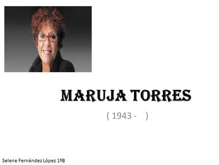 Maruja Torres ( 1943 - ) Selene Fernández López 1ºB.