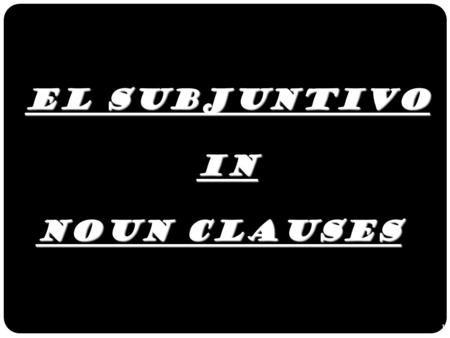 1 Noun Clauses EL SUBJUNTIVO IN. 2 In Noun Clauses, the Subjunctive does not just happen, it is caused by a trigger statement:  The cause (trigger) for.