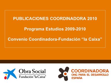 1 PUBLICACIONES COORDINADORA 2010 Programa Estudios 2009-2010 Convenio Coordinadora-Fundación “la Caixa”