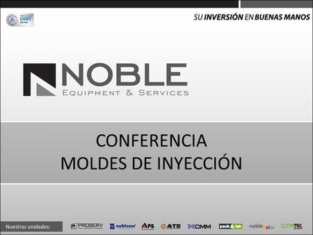 CONFERENCIA MOLDES DE INYECCIÓN. INTRODUCCION NOBLE… Empresa peruana de nivel mundial Más de 70 años en el mercado Facturación de 20 MM USD Presencia.
