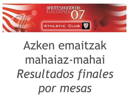 Azken emaitzak mahaiaz-mahai Resultados finales por mesas.