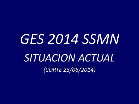GES 2014 SSMN SITUACION ACTUAL (CORTE 23/06/2014).