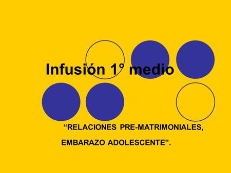 Infusión 1° medio “RELACIONES PRE-MATRIMONIALES, EMBARAZO ADOLESCENTE”.