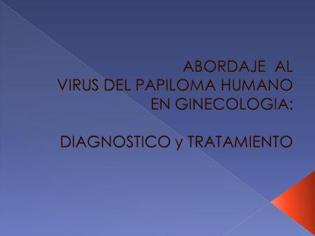 CONCEPTOS BÁSICOS.. ABORDAJE AL VIRUS DEL PAPILOMA HUMANO EN GINECOLOGIA: DIAGNOSTICO y TRATAMIENTO.