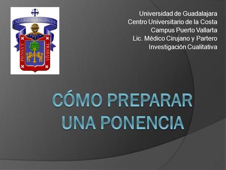 Universidad de Guadalajara Centro Universitario de la Costa Campus Puerto Vallarta Lic. Médico Cirujano y Partero Investigación Cualitativa.