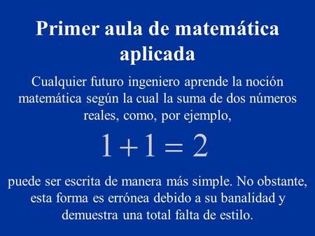 Cualquier futuro ingeniero aprende la noción matemática según la cual la suma de dos números reales, como, por ejemplo, puede ser escrita de manera más.