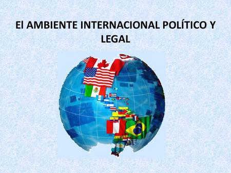 El AMBIENTE INTERNACIONAL POLÍTICO Y LEGAL