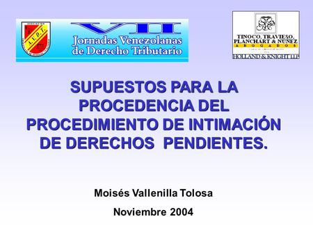 SUPUESTOS PARA LA PROCEDENCIA DEL PROCEDIMIENTO DE INTIMACIÓN DE DERECHOS PENDIENTES. Moisés Vallenilla Tolosa Noviembre 2004.