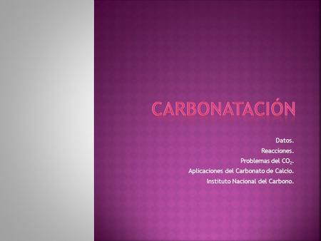 Carbonatación Datos. Reacciones. Problemas del CO2.