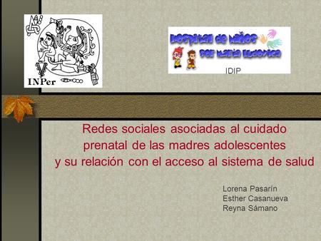 Redes sociales asociadas al cuidado prenatal de las madres adolescentes y su relación con el acceso al sistema de salud Lorena Pasarín Esther Casanueva.