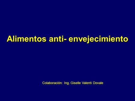 Alimentos anti- envejecimiento Colaboración: Ing. Giselle Valenti Dovale.