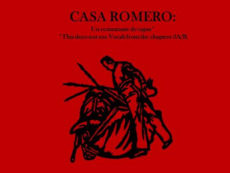 CASA ROMERO: Un restaurante de tapas* *This does not use Vocab from the chapters 3A/B.