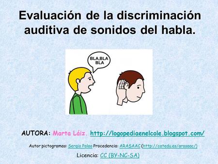 Evaluación de la discriminación auditiva de sonidos del habla. Autor pictogramas: Sergio Palao Procedencia: ARASAAC (http://catedu.es/arasaac/) Sergio.