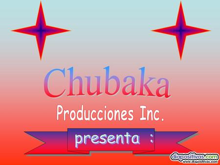 Chubaka Producciones Inc. presenta :.