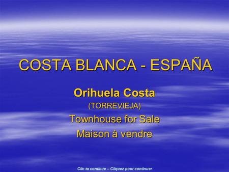 COSTA BLANCA - ESPAÑA Orihuela Costa (TORREVIEJA) Townhouse for Sale Maison à vendre Clic to continue – Cliquez pour continuer.