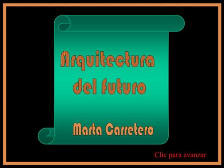 Arquitectura del futuro Marta Carretero Clic para avanzar.