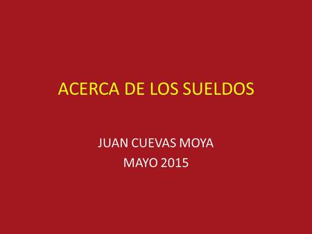 ACERCA DE LOS SUELDOS JUAN CUEVAS MOYA MAYO 2015.