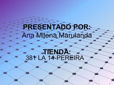 PRESENTADO POR: Ana Milena Marulanda TIENDA: 381 LA 14-PEREIRA.