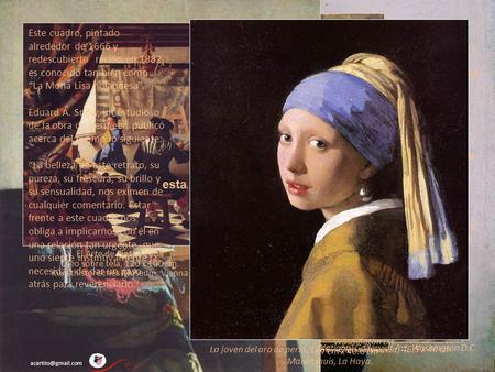 Johannes Vermeer Holanda, 1632 – 1675 Su muerte a temprana edad, sumado a que su obra pictórica no alcanzó a ser prolífica, lo hicieron caer en el olvido.