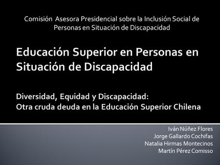 Iván Núñez Flores Jorge Gallardo Cochifas Natalia Hirmas Montecinos Martín Pérez Comisso Comisión Asesora Presidencial sobre la Inclusión Social de Personas.