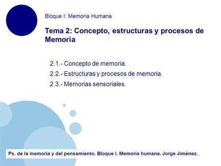 Www.company.com Bloque I: Memoria Humana Tema 2: Concepto, estructuras y procesos de Memoria Ps. de la memoria y del pensamiento. Bloque I. Memoria humana.