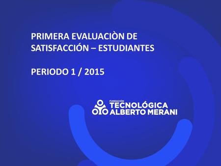PRIMERA EVALUACIÒN DE SATISFACCIÓN – ESTUDIANTES PERIODO 1 / 2015.