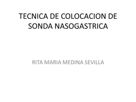 TECNICA DE COLOCACION DE SONDA NASOGASTRICA