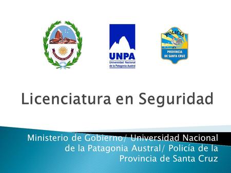 Ministerio de Gobierno/ Universidad Nacional de la Patagonia Austral/ Policía de la Provincia de Santa Cruz.