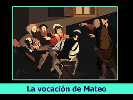 La vocación de Mateo. Preludio Punto de partida Un encuentro personal con Jesús En un momento de tu historia Para ser su amigo Y ser enviado a una misión.