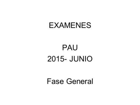 EXAMENES PAU JUNIO Fase General