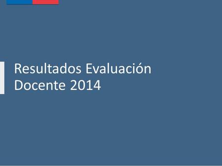Resultados Evaluación Docente 2014. La Evaluación Docente es obligatoria para docentes de aula de escuelas municipales con al menos 1 año de ejercicio.