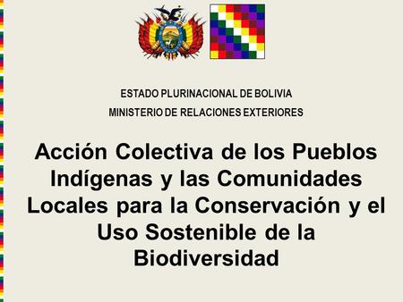 Acción Colectiva de los Pueblos Indígenas y las Comunidades Locales para la Conservación y el Uso Sostenible de la Biodiversidad ESTADO PLURINACIONAL DE.
