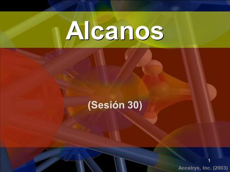 Accelrys, Inc. (2003) 1 (Sesión 30) Alcanos. Accelrys, Inc. (2003) 2 Alcanos Conocidos con el nombre de hidrocarburos parafínicos (parafinas), se caracterizan.