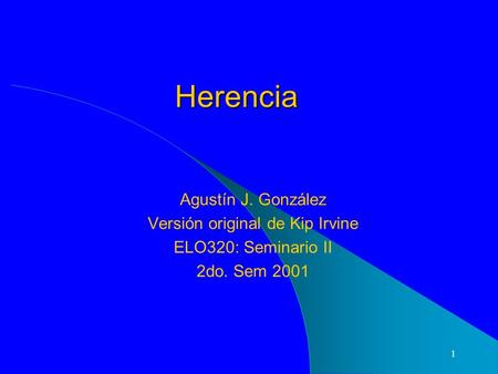 1 Herencia Agustín J. González Versión original de Kip Irvine ELO320: Seminario II 2do. Sem 2001.